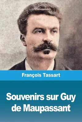 Souvenirs über Guy de Maupassant - Souvenirs sur Guy de Maupassant