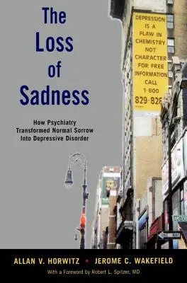 Der Verlust der Traurigkeit: Wie die Psychiatrie normalen Kummer in eine depressive Störung verwandelte - The Loss of Sadness: How Psychiatry Transformed Normal Sorrow Into Depressive Disorder