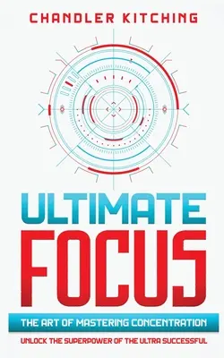 Ultimativer Fokus: Die Kunst, die Konzentration zu meistern: Entdecke die Superkraft der Ultraerfolgreichen - Ultimate Focus: The Art of Mastering Concentration: Unlock the Superpower of the Ultra Successful