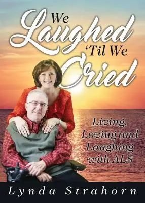 Wir haben gelacht, bis wir geweint haben: Leben, Lieben und Lachen mit ALS - We Laughed 'Til We Cried: Living, Loving and Laughing with ALS