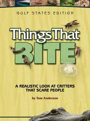 Dinge, die beißen: Golfstaaten-Ausgabe: Ein realistischer Blick auf Kreaturen, die Menschen Angst machen - Things That Bite: Gulf States Edition: A Realistic Look at Critters That Scare People