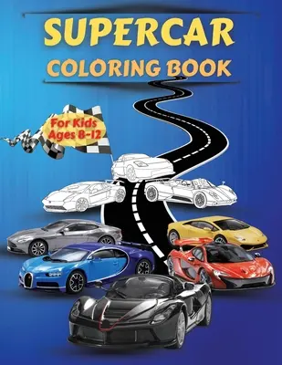 Supercar-Malbuch für Kinder im Alter von 8-12 Jahren: Tolle Sammlung von coolen Auto-Malvorlagen mit unglaublichen, hochwertigen Grafiken und Illustrationen von Superautos - Supercar Coloring Book For Kids Ages 8-12: Amazing Collection of Cool Cars Coloring Pages With Incredible High Quality Graphics Illustrations Of Super