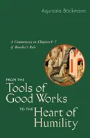 Von den Werkzeugen der guten Werke zum Herzen der Demut: Ein Kommentar zu den Kapiteln 4-7 der Benediktsregel - From the Tools of Good Works to the Heart of Humility: A Commentary on Chapters 4-7 of Benedict's Rule