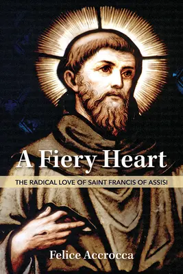 Ein feuriges Herz: Die radikale Liebe des Heiligen Franz von Assisi - A Fiery Heart: The Radical Love of Saint Francis of Assisi
