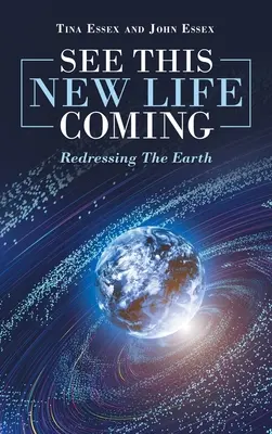 Siehe Dieses neue Leben kommt: Die Wiederherstellung der Erde - See This New Life Coming: Redressing the Earth