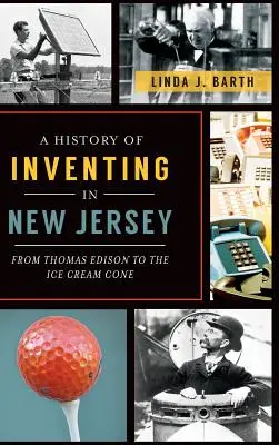 Eine Geschichte der Erfindungen in New Jersey: Von Thomas Edison bis zur Eiscremetüte - A History of Inventing in New Jersey: From Thomas Edison to the Ice Cream Cone