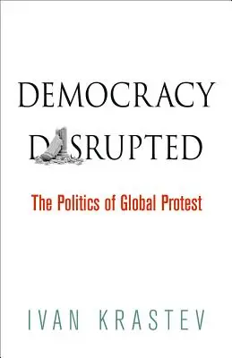 Die gestörte Demokratie: Die Politik des globalen Protests - Democracy Disrupted: The Politics of Global Protest