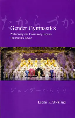 Geschlechtergymnastik: Aufführung und Konsum der japanischen Takarazuka-Revue - Gender Gymnastics: Performing and Consuming Japan's Takarazuka Revue