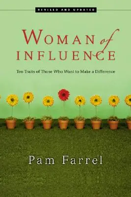 Die einflussreiche Frau: Zehn Eigenschaften von Menschen, die etwas bewirken wollen - Woman of Influence: Ten Traits of Those Who Want to Make a Difference