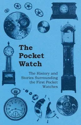 Die Taschenuhr - Die Geschichte und Geschichten rund um die ersten Taschenuhren - The Pocket Watch - The History and Stories Surrounding the First Pocket Watches