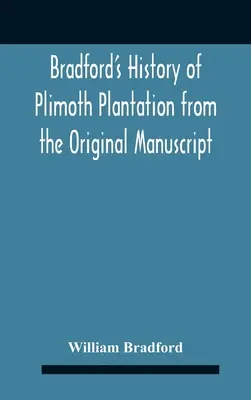 Bradfords Geschichte der Plimoth Plantage nach dem Originalmanuskript mit einem Bericht über die Vorgänge bei der Rückkehr des Mannes - Bradford'S History Of Plimoth Plantation From The Original Manuscript With A Report Of The Proceedings Incident To The Return Of The Return Of The Man
