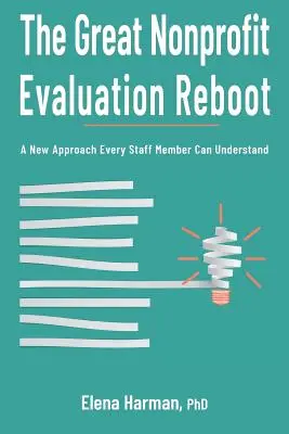 Der große Neustart der Nonprofit-Evaluierung: Eine neue Herangehensweise, die jedes Personalmitglied verstehen kann - The Great Nonprofit Evaluation Reboot: A New Approach Every Staff Member Can Understand
