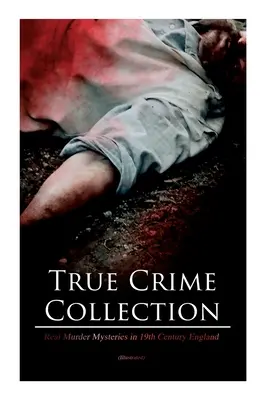 True Crime Collection - Echte Mordfälle im England des 19. Jahrhunderts (illustriert): Echte Morde, Mysterien und Serienmörder aus dem viktorianischen Zeitalter - True Crime Collection - Real Murder Mysteries in 19th Century England (Illustrated): Real Life Murders, Mysteries & Serial Killers of the Victorian Ag