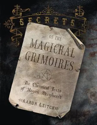 Die Geheimnisse der magischen Grimoires: Die klassischen Texte der Magie entschlüsselt - Secrets of the Magickal Grimoires: The Classical Texts of Magick Deciphered