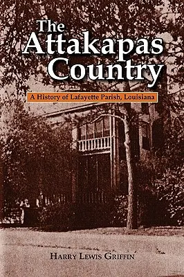 Das Attakapas-Land: Eine Geschichte von Lafayette Parish, Louisiana - The Attakapas Country: A History of Lafayette Parish, Louisiana