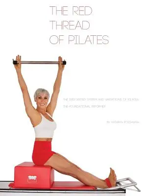 Der rote Faden von Pilates - Das integrierte System und die Variationen von Pilates: Der GRUNDLEGENDE REFORMER: Der GRUNDLEGENDE REFORMER: Der GRUNDLEGENDE REF - The Red Thread of Pilates- The Integrated System and Variations of Pilates: The FOUNDATIONAL REFORMER: The FOUNDATIONAL REFORMER: The FOUNDATIONAL REF