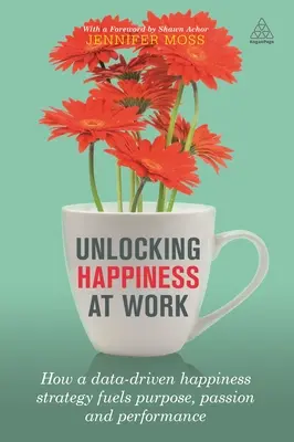 Glück bei der Arbeit freisetzen: Wie eine datengestützte Glücksstrategie Zweck, Leidenschaft und Leistung fördert - Unlocking Happiness at Work: How a Data-Driven Happiness Strategy Fuels Purpose, Passion and Performance