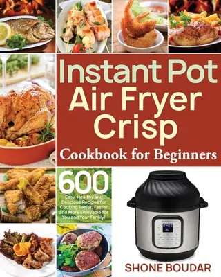 Instant Pot Air Fryer Knusper-Kochbuch für Einsteiger: 600 einfache, gesunde und leckere Rezepte für leichteres, schnelleres und genussvolleres Kochen für Sie und - Instant Pot Air Fryer Crisp Cookbook for Beginners: 600 Easy, Healthy and Delicious Recipes for Cooking Easier, Faster and More Enjoyable for You and