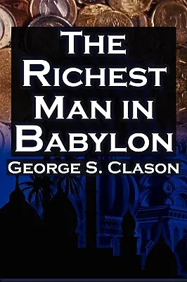 Der reichste Mann Babylons: George S. Clasons Bestseller-Führer zum finanziellen Erfolg: Sparen Sie Geld und setzen Sie es für sich ein - The Richest Man in Babylon: George S. Clason's Bestselling Guide to Financial Success: Saving Money and Putting It to Work for You