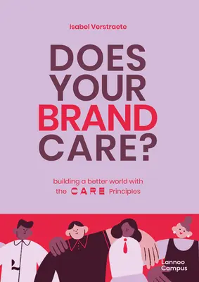 Does Your Brand Care: Eine bessere Welt schaffen. die C A R E-Prinzipien - Does Your Brand Care: Building a Better World. the C A R E-Principles