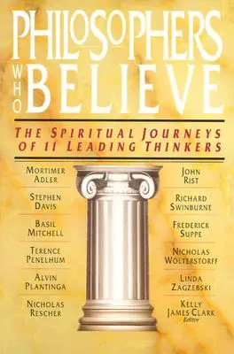 Philosophen, die glauben: Die spirituellen Reisen von 11 führenden Denkern - Philosophers Who Believe: The Spiritual Journeys of 11 Leading Thinkers