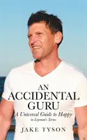 Ein Guru aus Versehen: Eine universelle Anleitung zum Glücklichsein in Laiensprache - An Accidental Guru: A Universal Guide to Happy in Layman's Terms