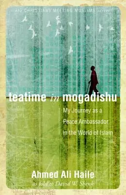 Teatime in Mogadischu: Meine Reise als Friedensbotschafter in der Welt des Islam - Teatime in Mogadishu: My Journey as a Peace Ambassador in the World of Islam