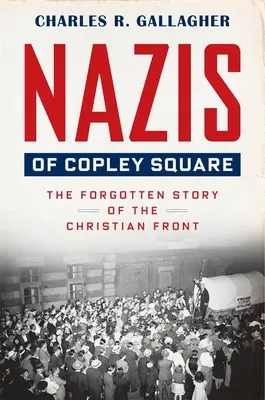 Die Nazis vom Copley Square: Die vergessene Geschichte der Christlichen Front - Nazis of Copley Square: The Forgotten Story of the Christian Front