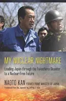 Mein nuklearer Albtraum: Der Weg Japans durch die Fukushima-Katastrophe in eine atomfreie Zukunft - My Nuclear Nightmare: Leading Japan Through the Fukushima Disaster to a Nuclear-Free Future