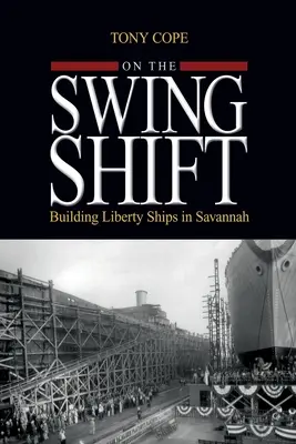 Auf der Swing Shift: Der Bau von Freiheitsschiffen in Savannah - On the Swing Shift: Building Liberty Ships in Savannah