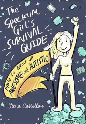 Der Überlebensführer für Mädchen mit dem Spektrum: Wie man großartig und autistisch aufwächst - The Spectrum Girl's Survival Guide: How to Grow Up Awesome and Autistic