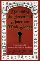 Die Geheimnisse des amerikanischen Mah Jongg entschlüsseln: Eine Schritt-für-Schritt-Anleitung zum Spielen von American Mah Jongg - Unlocking the Secrets of American Mah Jongg: A step-by-step guide on how to play American Mah Jongg