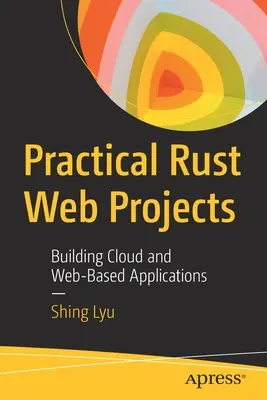 Praktische Rust-Web-Projekte: Erstellen von Cloud- und webbasierten Anwendungen - Practical Rust Web Projects: Building Cloud and Web-Based Applications