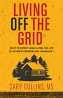 Leben abseits des Netzes: Was Sie erwarten können, wenn Sie ein Leben in absoluter Freiheit und Ruhe führen - Living Off the Grid: What to Expect While Living the Life of Ultimate Freedom and Tranquility