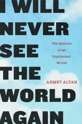 Ich werde die Welt nie wieder sehen: Die Memoiren eines inhaftierten Schriftstellers - I Will Never See the World Again: The Memoir of an Imprisoned Writer