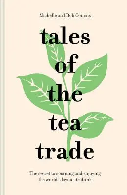 Geschichten aus dem Teehandel: Das Geheimnis der Beschaffung und des Genusses des beliebtesten Getränks der Welt - Tales of the Tea Trade: The Secret to Sourcing and Enjoying the World's Favorite Drink