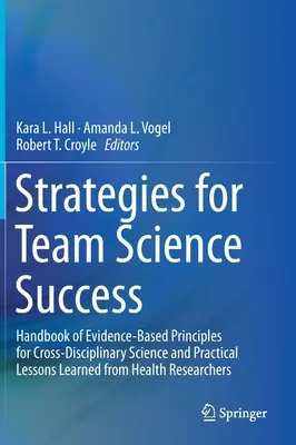 Strategien für den Erfolg von Wissenschaftsteams: Handbuch mit evidenzbasierten Grundsätzen für die interdisziplinäre Wissenschaft und praktischen Lehren aus der Gesundheitsforschung - Strategies for Team Science Success: Handbook of Evidence-Based Principles for Cross-Disciplinary Science and Practical Lessons Learned from Health Re