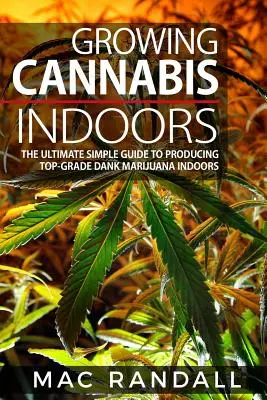 Cannabis: Cannabisanbau im Innenbereich: Der ultimativ einfache Leitfaden für die Produktion von erstklassigem, dankbarem Marihuana im Innenanbau - Cannabis: Growing Cannabis Indoors: The Ultimate Simple Guide To Producing Top-Grade Dank Marijuana Indoors