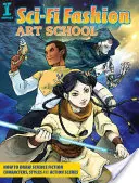 Sci-Fi Mode Kunstschule: Wie man Science-Fiction-Charaktere, -Stile und -Action-Szenen zeichnet - Sci-Fi Fashion Art School: How to Draw Science Fiction Characters, Styles and Action Scenes