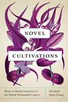 Roman-Kultivierungen: Pflanzen in der britischen Literatur des globalen neunzehnten Jahrhunderts - Novel Cultivations: Plants in British Literature of the Global Nineteenth Century