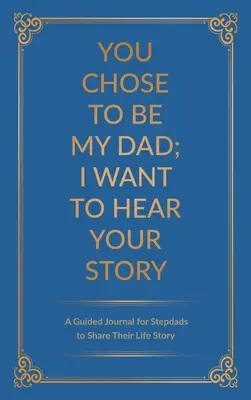 Du hast dich entschieden, mein Vater zu sein; ich möchte deine Geschichte hören: Ein Tagebuch für Stiefväter, um ihre Lebensgeschichte zu erzählen - You Chose to Be My Dad; I Want to Hear Your Story: A Guided Journal for Stepdads to Share Their Life Story