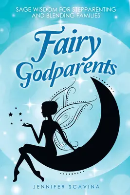 Fee Paten: Weise Weisheit für Stiefelternschaft und Mischfamilien - Fairy Godparents: Sage Wisdom for Stepparenting and Blending Families