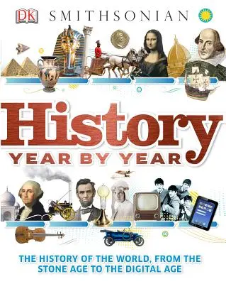 Geschichte Jahr für Jahr: Die Geschichte der Welt, von der Steinzeit bis zum digitalen Zeitalter - History Year by Year: The History of the World, from the Stone Age to the Digital Age