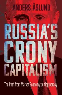 Russlands Vetternwirtschaftskapitalismus: Der Weg von der Marktwirtschaft zur Kleptokratie - Russia's Crony Capitalism: The Path from Market Economy to Kleptocracy