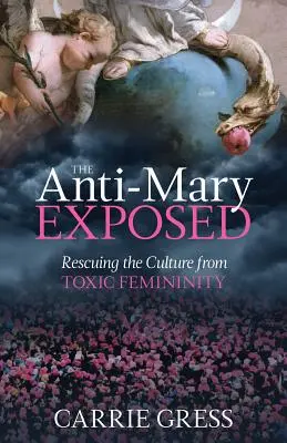 Die entlarvte Anti-Maria: Die Rettung der Kultur vor der giftigen Weiblichkeit - The Anti-Mary Exposed: Rescuing the Culture from Toxic Femininity