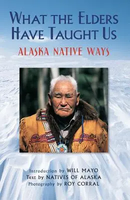 Was die Ältesten uns gelehrt haben: Alaska Native Ways - What the Elders Have Taught Us: Alaska Native Ways