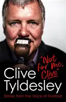 Nicht für mich, Clive - Geschichten von der Stimme des Fußballs - Not For Me, Clive - Stories From the Voice of Football