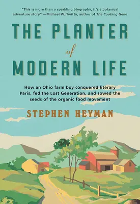 Der Pflanzer des modernen Lebens: Wie ein Bauernjunge aus Ohio das literarische Paris eroberte, die verlorene Generation ernährte und die Saat der Bio-Lebensmittelbewegung ausstreute - The Planter of Modern Life: How an Ohio Farm Boy Conquered Literary Paris, Fed the Lost Generation, and Sowed the Seeds of the Organic Food Moveme