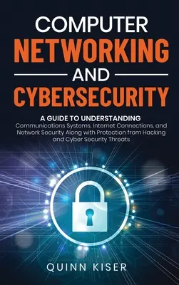 Computernetzwerke und Cybersecurity: Ein Leitfaden zum Verständnis von Kommunikationssystemen, Internet-Verbindungen und Netzwerksicherheit sowie zum Schutz von - Computer Networking and Cybersecurity: A Guide to Understanding Communications Systems, Internet Connections, and Network Security Along with Protecti