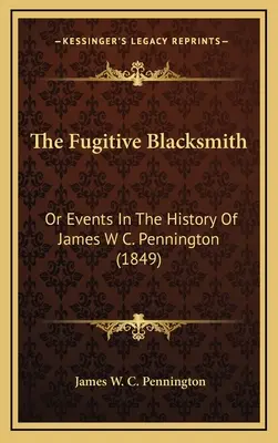 The Fugitive Blacksmith: Oder Ereignisse in der Geschichte von James W. C. Pennington (1849) - The Fugitive Blacksmith: Or Events In The History Of James W C. Pennington (1849)